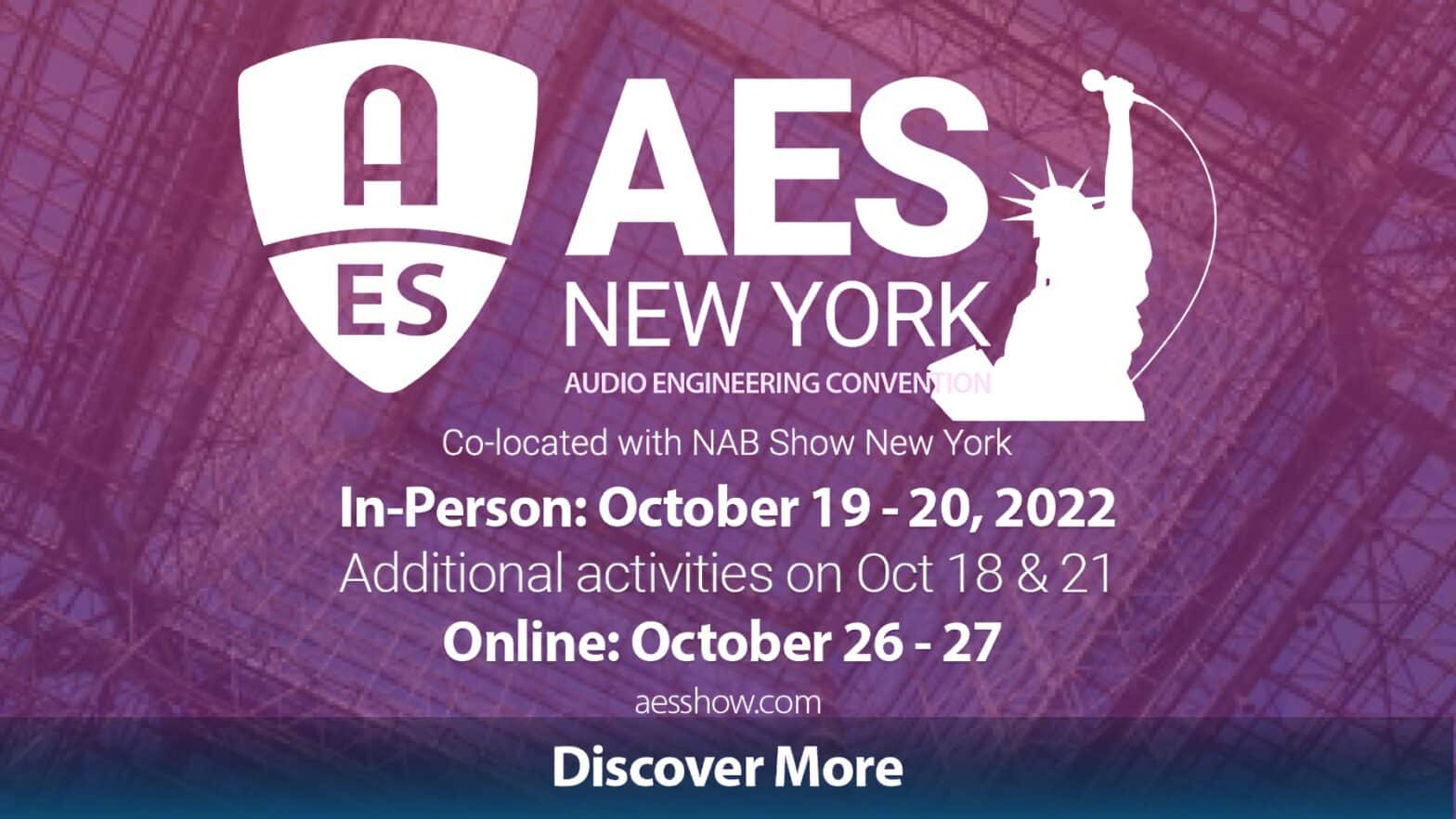 Innovative creativity and technology will be celebrated at the AES New York 2022 Audio Engineering Convention, taking place at the Jacob Javits Center, October 19–20, with pre-and post-show activities on the 18th and 21st, followed by an online component, October 26–27. Register now at AESShow.com.